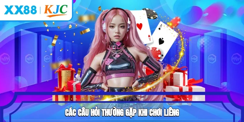 Các câu hỏi thường gặp khi chơi Liêng