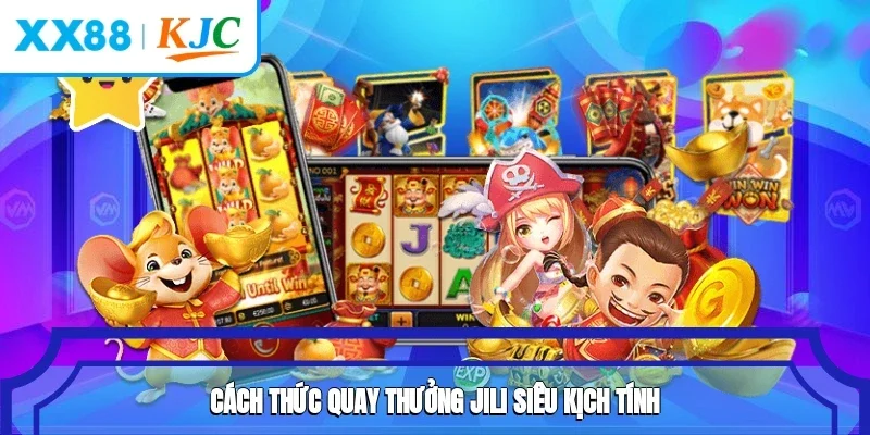 Cách thức quay thưởng Jili siêu kịch tính