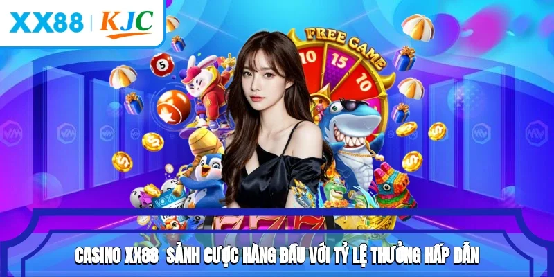 Casino XX88 - Sảnh Cược Hàng Đầu Với Tỷ Lệ Thưởng Hấp Dẫn