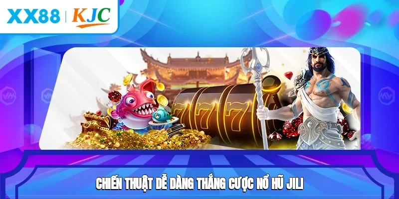 Chiến thuật dễ dàng thắng cược nổ hũ Jili