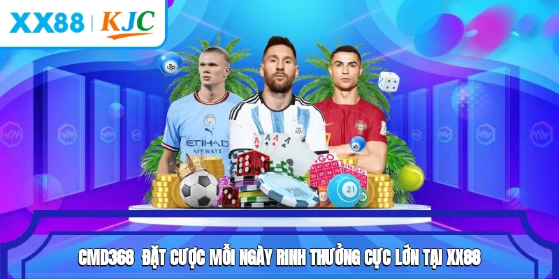 CMD368 - Đặt Cược Mỗi Ngày, Rinh Thưởng Cực Lớn Tại XX88