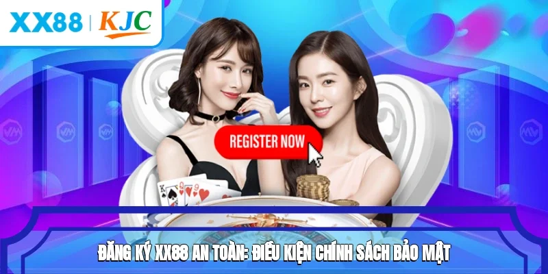 Đăng ký XX88 an toàn: Điều kiện, chính sách bảo mật