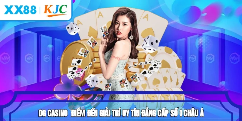 DG Casino - Điểm Đến Giải Trí Uy Tín, Đẳng Cấp Số 1 Châu Á