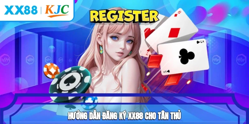 Hướng dẫn đăng ký XX88 cho tân thủ