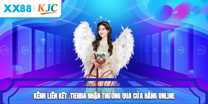 Kênh liên kết .tienda nhận thưởng qua cửa hàng online