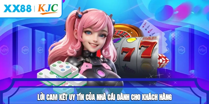 Lời cam kết uy tín của nhà cái dành cho khách hàng