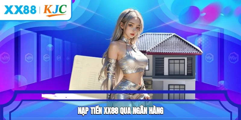 Nạp tiền XX88 qua ngân hàng