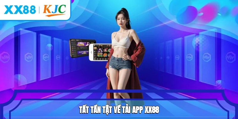 Tất tần tật về tải app XX88
