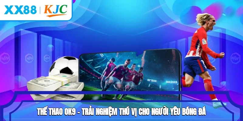 Thể Thao OK9 – Trải Nghiệm Thú Vị Cho Người Yêu Bóng Đá