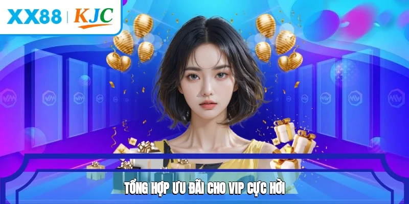 Tổng hợp ưu đãi cho VIP cực hời