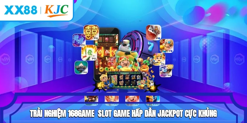 Trải Nghiệm 168game - Slot Game Hấp Dẫn, Jackpot Cực Khủng