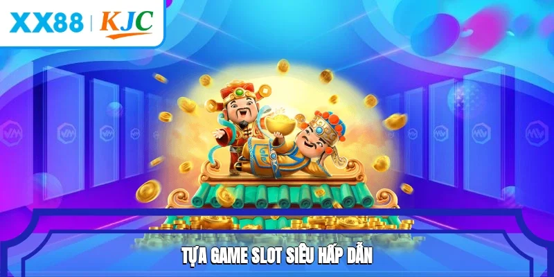 Tựa game slot siêu hấp dẫn