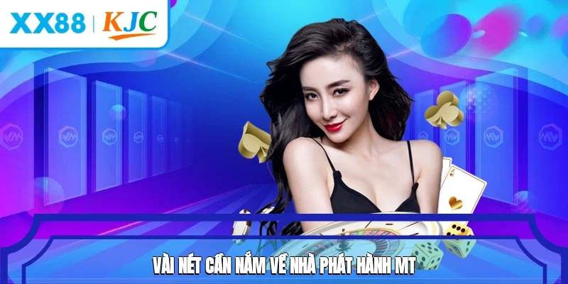 Vài nét cần nắm về nhà phát hành MT